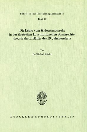 Die Lehre vom Widerstandsrecht in der deutschen konstitutionellen Staatsrechtstheorie der 1. Hälfte des 19. Jahrhunderts. von Köhler,  Michael