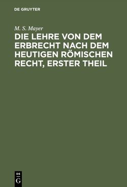 Die Lehre von dem Erbrecht nach dem heutigen Römischen Recht, erster Theil von Mayer,  M. S.