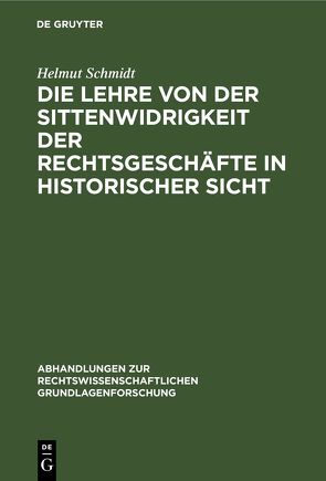 Die Lehre von der Sittenwidrigkeit der Rechtsgeschäfte in historischer Sicht von Schmidt,  Helmut