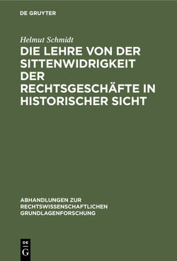 Die Lehre von der Sittenwidrigkeit der Rechtsgeschäfte in historischer Sicht von Schmidt,  Helmut