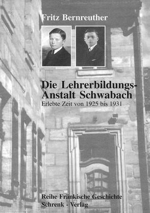 Die Lehrerbildungsanstalt Schwabach von Bernreuther,  Fritz