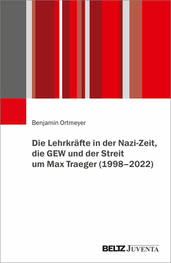 Die Lehrkräfte in der Nazi-Zeit, die GEW und der Streit um Max Traeger (1998 – 2022) von Ortmeyer,  Benjamin