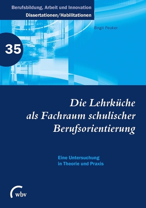 Die Lehrküche als Fachraum schulischer Berufsorientierung von Friese,  Marianne, Jenewein,  Klaus, Peuker,  Birgit, Spöttl,  Georg