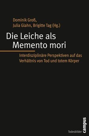 Die Leiche als Memento mori von Altena,  Marga, Bolt,  Sophie, Caws,  Peter, Glahn,  Julia, Groß,  Dominik, Kahl,  Antje, Lubberich,  Carmen, Maurer,  Susan, Müller,  Sabine, Schweikardt,  Christoph, Stoecker,  Ralf, Tag,  Brigitte, Thier,  Markus, Venbrux,  Eric