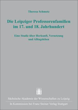 Die Leipziger Professorenfamilien im 17. und 18. Jahrhundert von Schmotz,  Theresa
