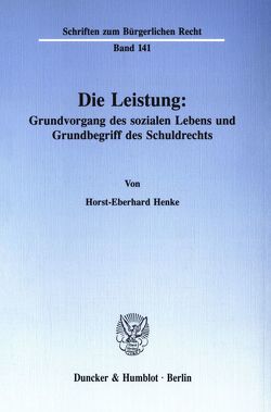 Die Leistung: Grundvorgang des sozialen Lebens und Grundbegriff des Schuldrechts. von Henke,  Horst-Eberhard