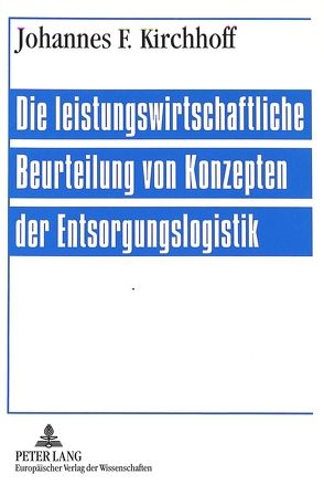 Die leistungswirtschaftliche Beurteilung von Konzepten der Entsorgungslogistik von Kirchhoff,  Johannes
