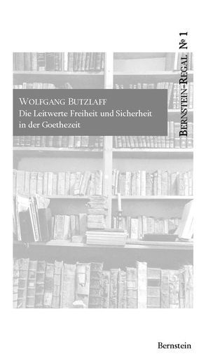 Die Leitwerte Freiheit und Sicherheit in der Goethezeit von Butzlaff,  Wolfgang, Remmel,  Andreas, Remmel,  Paul