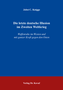 Die letzte deutsche Illusion im Zweiten Weltkrieg von Knigge,  Jobst C.