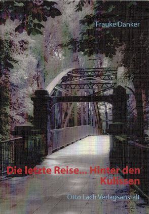 Die letzte Reise…Hinter den Kulissen von Danker,  Frauke, Otto Lach Verlagsanstalt