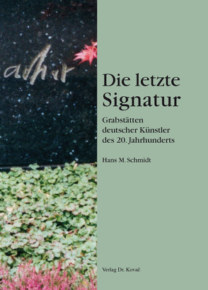 Die letzte Signatur – Grabstätten deutscher Künstler des 20. Jahrhunderts von Schmidt,  Hans M