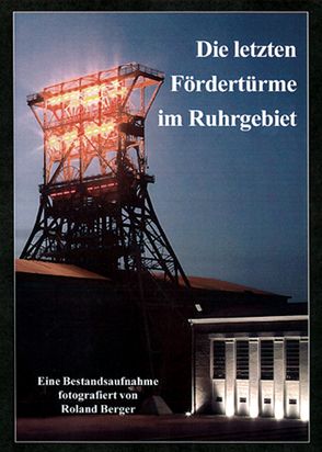 Die letzten Fördertürme im Ruhrgebiet von Berger,  Roland