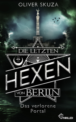 Die letzten Hexen von Berlin – Das verlorene Portal von Skuza,  Oliver