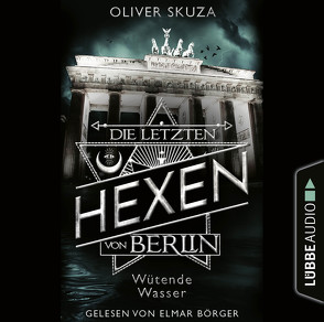 Die letzten Hexen von Berlin – Folge 01: Wütende Wasser von Börger,  Elmar, Skuza,  Oliver