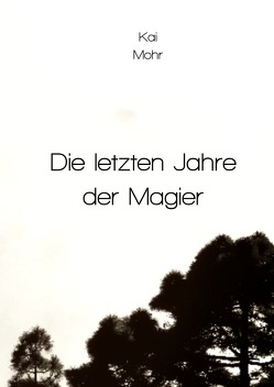 Die letzten Jahre der Magier von Mohr,  Kai