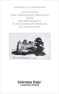 Die Letzten von Hohenlohe-Brauneck oder Die Nägel in der Herrgottskirche zu Creglingen von Schönhuth,  Ottmar