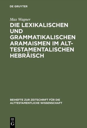 Die lexikalischen und grammatikalischen Aramaismen im alttestamentalischen Hebräisch von Wagner,  Max