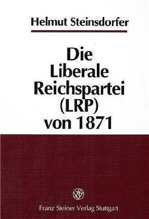 Die Liberale Reichspartei (LRP) von 1871 von Steinsdorfer,  Helmut