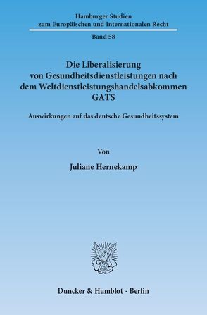 Die Liberalisierung von Gesundheitsdienstleistungen nach dem Weltdienstleistungshandelsabkommen GATS. von Hernekamp,  Juliane