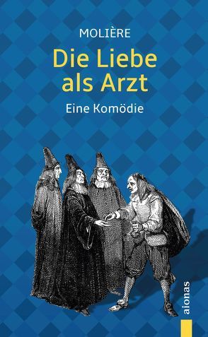 Die Liebe als Arzt. Molière: Eine Komödie (illustrierte Ausgabe) von Molière,  Jean Baptiste