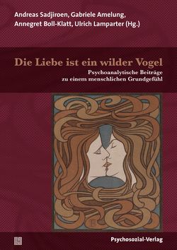 Die Liebe ist ein wilder Vogel von Amelung,  Gabriele, Boll-Klatt,  Annegret, De Clerck,  Rotraut, Kohrs,  Mathias, Krutzenbichler,  H. Sebastian, Lamparter,  Ulrich, Quindeau,  Ilka, Reich,  Günter, Rudolf-Petersen,  Almut, Sadjiroen,  Andreas, Schödlbauer,  Michael, Schrader,  Christiane, Seiffge-Krenke,  Inge, Titscher,  Georg, von Boetticher,  Antje