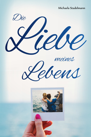 Die Liebe meines Lebens von Stadelmann,  Michaela