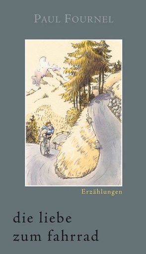 Die Liebe zum Fahrrad von Fournel,  Paul, Mälzer-Semlinger,  Nathalie, Rodecurt,  Stefan