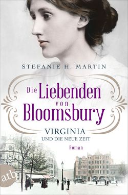 Die Liebenden von Bloomsbury – Virginia und die neue Zeit von Martin,  Stefanie H.