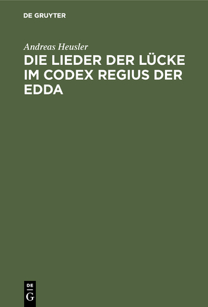 Die Lieder der Lücke im Codex Regius der Edda von Heusler,  Andreas