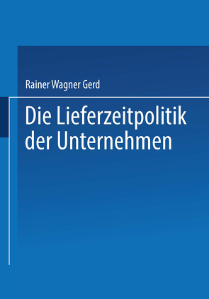 Die Lieferzeitpolitik der Unternehmen von Wagner,  Gerd Rainer