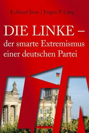 Die Linke – der smarte Extremismus einer deutschen Partei von Jesse,  Eckhard, Lang,  Jürgen P