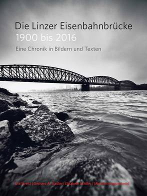 Die Linzer Eisenbahnbrücke 1900 bis 2016 von Schiller,  Elisabeth, Sengstschmid,  Michael, Stadler,  Gerhard A, Streitt,  Ute