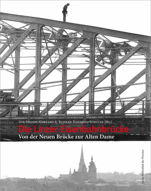 Die Linzer Eisenbahnbrücke von Schiller,  Elisabeth, Stadler,  Gerhard A, Streitt,  Ute