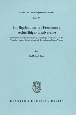 Die liquidationslose Fortsetzung rechtsfähiger Idealvereine. von Bayer,  Michael