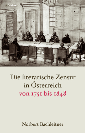 Die literarische Zensur in Österreich von 1751 bis 1848 von Bachleitner,  Norbert, Pisa,  Petr, Syrovy,  Daniel, Wögerbauer,  Michael