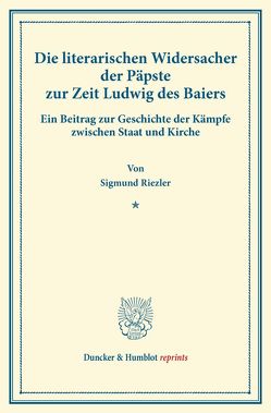 Die literarischen Widersacher der Päpste zur Zeit Ludwig des Baiers. von Riezler,  Sigmund