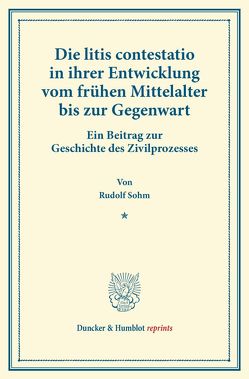 Die litis contestatio in ihrer Entwicklung vom frühen Mittelalter bis zur Gegenwart. von Sohm,  Rudolf