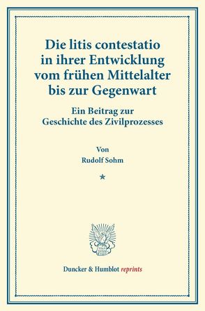 Die litis contestatio in ihrer Entwicklung vom frühen Mittelalter bis zur Gegenwart. von Sohm,  Rudolf