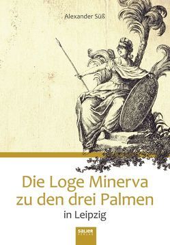Die Loge Minerva zu den drei Palmen in Leipzig von Süß,  Alexander