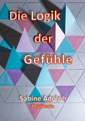 Die Logik der Gefühle von Adolph,  Sabine