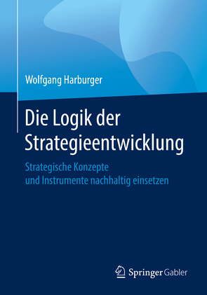 Die Logik der Strategieentwicklung von Harburger,  Wolfgang