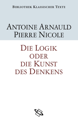 Die Logik oder Die Kunst des Denkens von Arnauld,  Antoine, Axelos,  Christos, Nicole,  Pierre