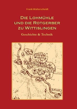 Die Lohmühle und die Rotgerber zu Wittislingen von Walterscheidt,  Frank