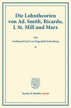 Die Lohntheorien von Ad. Smith, Ricardo, J. St. Mill und Marx. von Degenfeld-Schonburg,  Ferdinand Graf von