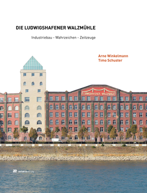 Die Ludwigshafener Walzmühle von Schuster,  Timo, Winkelmann,  Arne