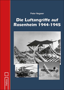 Die Luftangriffe auf Rosenheim 1944-1945 von Negwer,  Peter