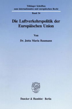 Die Luftverkehrspolitik der Europäischen Union. von Baumann,  Jutta Maria