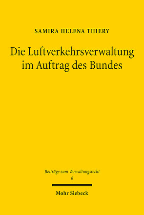 Die Luftverkehrsverwaltung im Auftrag des Bundes von Thiery,  Samira Helena