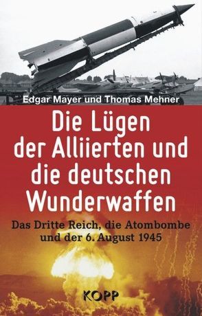 Die Lügen der Alliierten und die deutschen Wunderwaffen von Mayer,  Edgar, Mehner,  Thomas