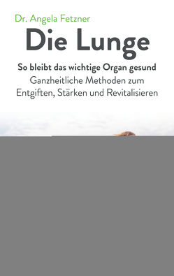 Die Lunge – So bleibt das wichtige Organ gesund von AchielVerlag, Fetzner,  Dr. Angela
